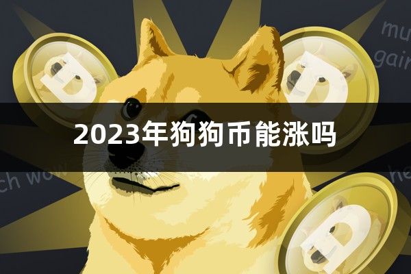 2023年狗狗币能涨吗（未来狗狗币能涨多少）